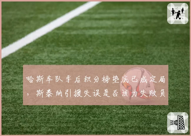 哈斯车队季后积分榜垫底已成定局,斯泰纳引援失误是否该为失败负责?