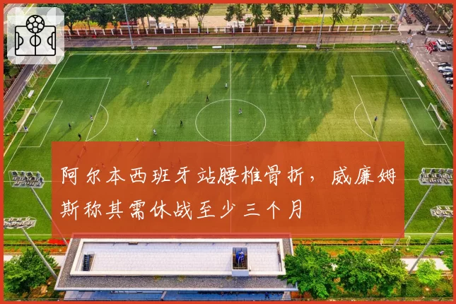 阿尔本西班牙站腰椎骨折,威廉姆斯称其需休战至少三个月
