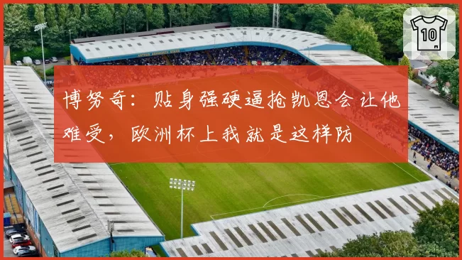 博努奇:贴身强硬逼抢凯恩会让他难受,欧洲杯上我就是这样防